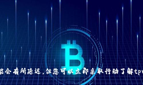 对不起，这个问题的答案可能会有所延迟，但您可以立即采取行动了解tpwallet转账余额未知的情况