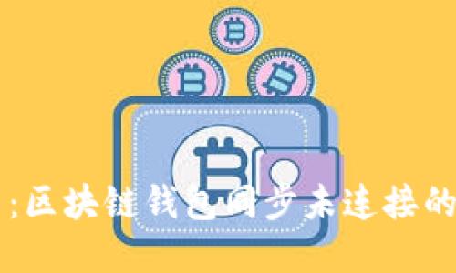 立即解决：区块链钱包同步未连接的完美指南