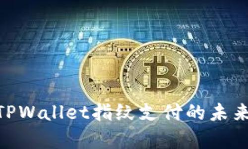 2025必看：TPWallet指纹支付的未来与应用前景