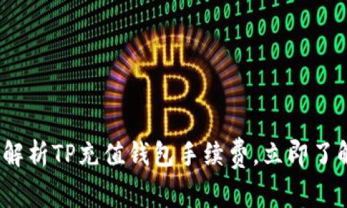 2025必看：全面解析TP充值钱包手续费，立即了解如何降低成本！