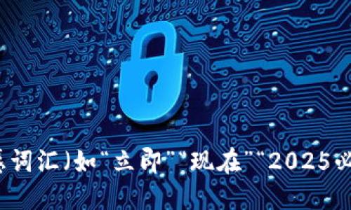 思考一个的，加入时间敏感词汇（如“立即”“现在”“2025必看”），促使读者点击，放进