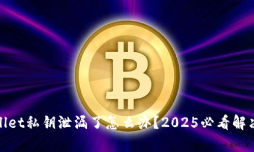 tpwallet私钥泄漏了怎么办？2025必看解决方案