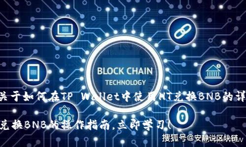 以下是关于如何在TP Wallet中使用HT兑换BNB的详细指南。

当前HT兑换BNB的操作指南，立即学习！