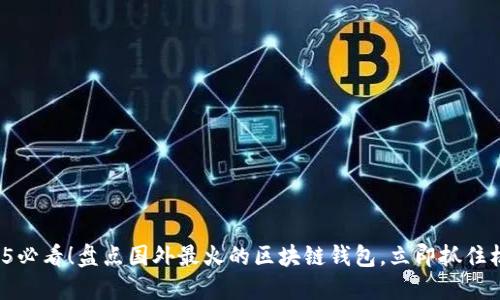 2025必看！盘点国外最火的区块链钱包，立即抓住机会！