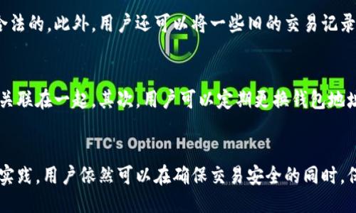 TPWallet可以删除交易记录吗？
在区块链技术迅猛发展的今天，数字钱包作为用户管理加密资产的重要工具，受到了越来越多用户的关注。TPWallet作为一款支持多种链以及多种资产的数字钱包，自然也为用户提供了方便与快捷的交易体验。然而，随着数字资产的逐渐普及，用户也开始担心交易记录的隐私性和安全性，那么，TPWallet是否允许用户删除交易记录呢？本文将为您深入探讨这个问题。

区块链技术的特性
为了理解TPWallet的交易记录是否能够删除，我们首先需要了解区块链技术的基本特性。区块链是一个去中心化的分布式账本，其核心在于信息的不可篡改性和透明性。一旦交易被记录在区块链上，就无法被更改或删除。这意味着在使用绝大多数区块链资产钱包时，交易记录都是永久保存的。

TPWallet的工作机制
具体到TPWallet，它采用的也是区块链技术。因此，所有在TPWallet上进行的交易，也会依照区块链的特性被永久记录。这是为了保证交易的透明性和安全性，用户可以随时查询自己的交易历史，确保资产的安全和合法性。

为何需关注交易记录的隐私性
尽管交易记录的不可删除性有助于保障安全，但这也引发了隐私问题。许多人希望在完成某些交易后，能够将其从公开视图中删除，尤其是在涉及敏感信息时。此外，一些用户担心自己的交易行为可能被跟踪或分析，这可能对于他们的财务隐私构成威胁。

TPWallet如何保护用户隐私
为了解决这些隐私问题，TPWallet采取了一些保护措施。首先，用户在交易时不需要提供身份信息，所有交易都是通过钱包地址进行的，这在一定程度上增加了交易的匿名性。其次，TPWallet对用户的资产进行了加密，保障了用户的私密信息和交易数据不被泄露。

如何管理自己的交易记录
虽然TPWallet不允许用户删除交易记录，但用户可以采取其他一些措施来管理自己的交易历史。例如，用户可以定期审查自己的交易记录，确保所有的交易都是合法的。此外，用户还可以将一些旧的交易记录导出并保存到本地，以便于在需要时进行管理和查询。

使用TPWallet的最佳实践
为了更好地利用TPWallet的功能并保护自己的隐私，用户可以遵循一些最佳实践。首先，不要将敏感信息与钱包地址直接关联，例如，避免将社交媒体与钱包信息关联在一起。其次，用户可以定期更换钱包地址，这样即使交易记录无法被删除，也能有效降低被跟踪的风险。最后，用户还应当定期更新TPWallet的版本，以确保获得最新的安全保护和功能。

结论
综上所述，TPWallet作为一款基于区块链技术的数字钱包，无法支持用户删除交易记录，这与区块链的核心特性息息相关。然而，通过采取适当的管理措施和最佳实践，用户依然可以在确保交易安全的同时，保护自己的隐私。因此，在使用TPWallet的过程中，了解这些机制与策略，对提升自身资产安全与隐私保护的意识显得尤为重要。