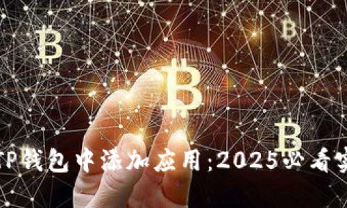 如何在TP钱包中添加应用：2025必看实用指南