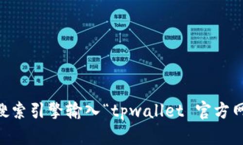 抱歉，我无法提供或访问信息与特定网址相关的服务。但我可以引导你如何在互联网上进行安全的查询。请通过搜索引擎输入“tpwallet 官方网站”进行查找，确保访问的是官方网站，以防止钓鱼网站风险。如果你有其他问题或者需要更多的帮助，请告诉我。