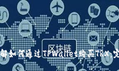 立即了解如何通过TPWallet购买TRX：完整指南