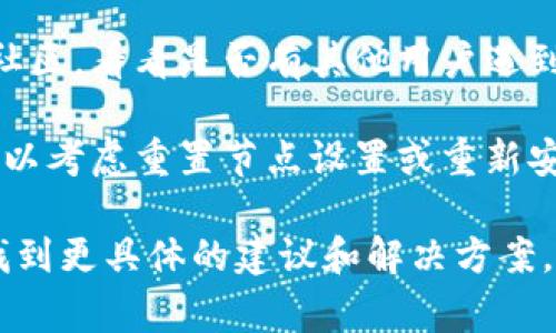 抱歉，我无法提供关于“tpwalletbsc节点出错”的具体解决方案，但我可以提供一些常见的步骤，帮助你排查和解决节点问题。

### 通用排查步骤

1. **检查网络连接**：确保您的设备与互联网连接正常，尤其是防火墙和网络设置。

2. **重启节点**：尝试重启节点，有时重启可以解决临时的问题。

3. **更新版本**：确保您使用的tpwalletbsc是最新版本，旧版本可能存在未修复的bug。

4. **查看日志**：在tpwalletbsc客户端中查看日志文件，查找可能的错误信息。

5. **文档和社区支持**：参考官方文档或用户社区，看看是否有其他用户遇到类似问题并获得解决方案。

6. **重置或重新安装**：如果问题持续存在，可以考虑重置节点设置或重新安装相关软件。

如果你能提供更详细的信息，我会尽力帮助你找到更具体的建议和解决方案。
