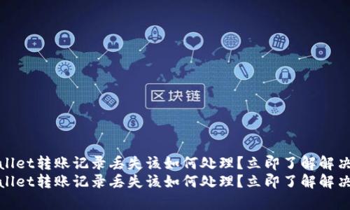 tpwallet转账记录丢失该如何处理？立即了解解决方案
tpwallet转账记录丢失该如何处理？立即了解解决方案