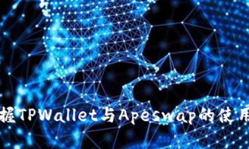 2025年必看：掌握TPWallet与Apeswap的使用技巧，立即行动！