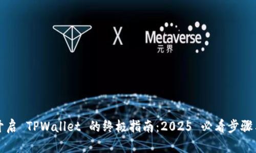 立即开启 TPWallet 的终极指南：2025 必看步骤与技巧