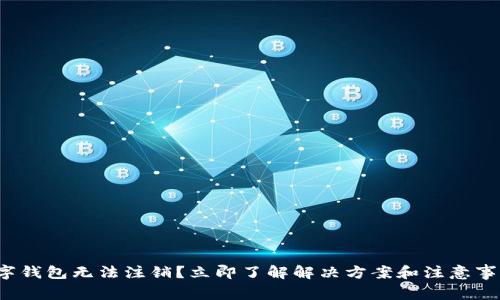 数字钱包无法注销？立即了解解决方案和注意事项！