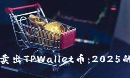 如何快速卖出TPWallet币：2025的必看指南