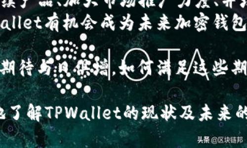 关于TPWallet的现状及其未来发展，我们可以从多个角度进行分析。TPWallet是以太坊和其他区块链平台上的一个钱包应用，提供加密资产管理服务。随着加密货币市场的变化和区块链技术的不断进步，TPWallet的使用情况和发展前景也受到关注。本文将对此进行深入探讨。

一、TPWallet的功能与特点
TPWallet作为一款多功能数字钱包，它能够支持多种加密货币的存储与管理，用户可以通过TPWallet轻松地进行加密货币的存取、转账及交易。此外，TPWallet还支持去中心化应用（DApp）访问，用户可以直接在钱包内体验各种基于区块链的应用。
其用户界面简洁易用，非常适合初学者和普通用户。此外，TPWallet还注重安全性，采用多重签名以及冷储存方案来保护用户的资产。这些功能使得TPWallet在众多加密钱包中脱颖而出。

二、市场竞争与挑战
近几年，随着区块链技术的快速发展，市场上涌现出大量的数字钱包和加密资产管理平台，竞争愈发激烈。因此，TPWallet在不断创新和自身功能的同时，也面临着来自其他平台的巨大竞争压力。
例如，行业内一些更具知名度和市场份额的钱包，如MetaMask、Trust Wallet等，也在不断更新迭代，以提升用户体验和安全性。用户在选择数字钱包时，通常会考虑品牌知名度、安全性、功能多样性等多个因素，这使得TPWallet需要在这些方面做出更多的努力。

三、社区反馈与用户体验
用户的反馈是评估一个产品成功与否的重要标准。TPWallet在用户社区中的评价参差不齐。一方面，一些用户赞赏TPWallet的简洁界面和便捷操作，认为其是一款非常适合新手的数字钱包；另一方面，也有用户反馈在某些功能的稳定性和流畅性上存在不足之处。
因此，TPWallet团队应该更加关注用户的反馈，持续产品体验。此外，定期与用户进行互动，收集使用意见，也能够提升用户的忠诚度和满意度。

四、技术创新与趋势
在区块链技术迅速发展的背景下，TPWallet也需要不断进行技术创新，才能在竞争中保持优势。例如，可以考虑引入更多的DeFi功能，如贷款、借贷、流动性挖矿等，以满足用户日益增长的需求。
此外，随着NFT（非同质化代币）市场的崛起，TPWallet如果能整合NFT相关功能，让用户能够更便捷地管理NFT资产，将会吸引更多用户关注和使用。这不仅能增加用户粘性，也能为团队带来新的商业机会。

五、未来展望与建议
总的来看，TPWallet的发展仍然具有潜力，但是否“凉”了，主要取决于团队如何应对市场变化和用户需求。如果TPWallet能够持续产品、加大市场推广力度、并增强用户体验，那么就有可能在竞争激烈的市场中找到一席之地。
另外，团队亦可探索与其他区块链项目的合作，扩大其生态系统，从而增强产品的吸引力和使用率。通过不断的努力和创新，TPWallet有机会成为未来加密钱包市场中的重要玩家。

在结束之前，我们重申，TPWallet的前景不仅在于其当前的市场表现，更在于其未来的战略规划和执行能力。用户和市场对其的期待与日俱增，如何满足这些期待，将是TPWallet在未来是否能立足市场的关键。若能坚持不断创新、不断，TPWallet或许能在未来的区块链巨变中崭露头角。 

总而言之，TPWallet的现状不是简单的“凉”或“热”可以定义，而是需要通过多方因素综合考虑。希望本文能够帮助读者更全面地了解TPWallet的现状及未来的挑战与机遇。