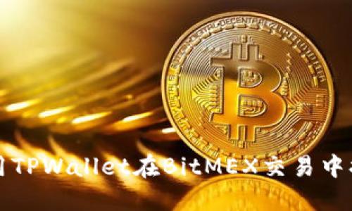 2025必看：如何使用TPWallet在BitMEX交易中提升收益，立即掌握！