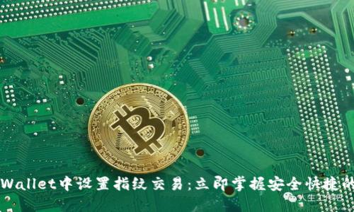 如何在TPWallet中设置指纹交易：立即掌握安全快捷的交易方式