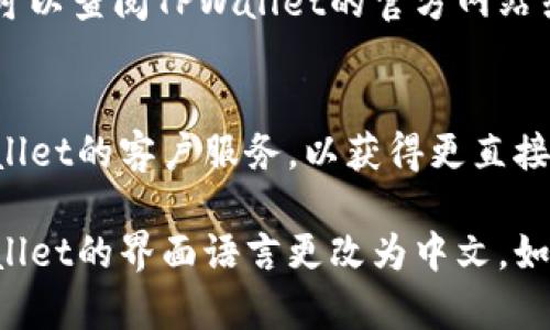 如果您在使用TPWallet时遇到界面全是英文的情况，您可以尝试以下方法来更改语言设置：

### 方法一：检查应用内设置
1. 打开TPWallet应用。
2. 找到“设置”或“Preferences”选项，通常位于主菜单或个人资料页面。
3. 在设置菜单中，查找“语言”或“Language”选项。
4. 如果有中文选项，选择它并保存更改。

### 方法二：重新安装应用
如果没有找到语言设置，您可以尝试重新安装TPWallet：
1. 卸载当前的TPWallet应用。
2. 前往应用商店（App Store或Google Play）重新安装。
3. 在安装过程中，查看是否有选择语言的提示，确保选择中文。

### 方法三：设备语言设置
有些应用会跟随设备的语言设置：
1. 打开您的手机“设置”。
2. 找到“语言与输入法”或“Language </div>
              </div>
            </div>
          </div>
        </div>
      </div>
      <div class=