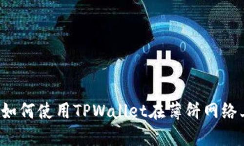 立即学习！如何使用TPWallet在薄饼网络上进行交易