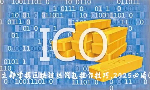 立即掌握区块链热钱包操作技巧，2025必看！