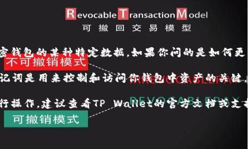 tpwallet（TP Wallet）是一个用于管理加密资产的钱包，而“数据词”可能是指与钱包相关的数据参数、用户设置或加密钱包的某种特定数据。如果你问的是如何更改钱包中的某些数据或配置，一般情况下，用户在其钱包系统中能够进行某些设置的修改，比如地址标签、交易备注等。

然而，关于更改钱包的私钥或助记词，这类信息是与区块链网络的安全性密切相关的，通常是不可以更改的。私钥和助记词是用来控制和访问你钱包中资产的关键，一旦设定就不可更改或丢失，这也是为了保证钱包的安全性。

如果你是在问如何更改特定的设置或操作，通常可以在TP Wallet的用户界面内找到相关选项，并根据界面的提示进行操作。建议查看TP Wallet的官方文档或支持页面获取更详细的说明。

如果你有更具体的改动请求或问题，欢迎提供更详细的信息，以便我更好地帮助你。