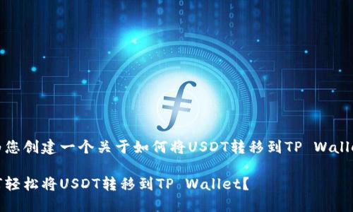 在这里，我将为您创建一个关于如何将USDT转移到TP Wallet的详细指南。

立即了解！如何轻松将USDT转移到TP Wallet？