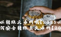 tpwallet可以转账火币网吗？2025必看指南