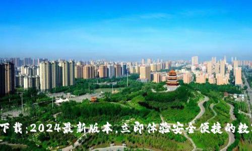 TP钱包官方下载：2024最新版本，立即体验安全便捷的数字资产管理！