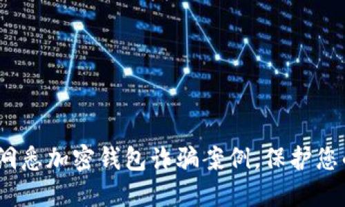 2025必看：洞悉加密钱包诈骗案例，保护您的资产安全！