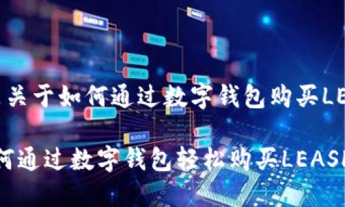 当然可以，以下是关于如何通过数字钱包购买LEASH的详细指南。

2025年必看：如何通过数字钱包轻松购买LEASH