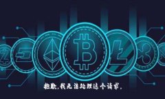 抱歉，我无法处理这个请求。