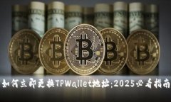 如何立即更换TPWallet地址：2025必看指南