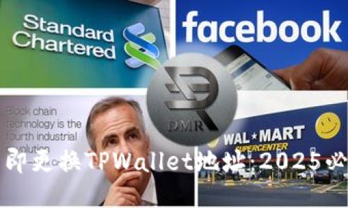 如何立即更换TPWallet地址：2025必看指南