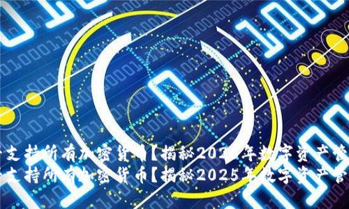 TPWallet能否支持所有加密货币？揭秘2025年数字资产管理工具的未来
TPWallet能否支持所有加密货币？揭秘2025年数字资产管理工具的未来