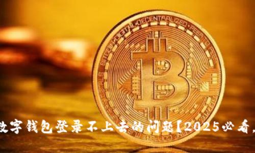 如何解决数字钱包登录不上去的问题？2025必看，立即了解！