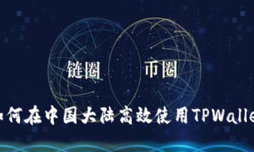 2025必看：如何在中国大陆高效使用TPWallet？立即了解！