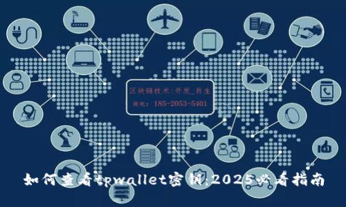 如何查看tpwallet密钥:2025必看指南