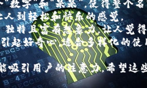 以下是一些搞笑的数字钱包名称：

1. **钱袋子** - 形象地表达了钱包的概念，同时带有一点俏皮的感觉。
2. **乐财宝** - 结合了“乐”与“财”，传达出快乐理财的理念。
3. **小钱袋** - 简单明了，给人一种可爱的感觉。
4. **掌中宝** - 意味着随时随地都能掌握财富，有点像“掌中宝”的感觉。
5. **喜钱袋** - 传递出财源广进的好意头。
6. **钱萌萌** - 令人忍俊不禁的名字，适合年轻用户群体。
7. **数呆呆** - 结合“数字”和“呆呆”，使得整个名字听起来幽默。
8. **跳跳钱包** - 让人到轻松和快乐的感觉。
9. **富贵万花筒** - 独特且富有想象力，让人觉得有趣。
10. **奇妙零钱** - 引起好奇心，适合多样化的使用场景。

这些名称不仅有趣，还能吸引用户的注意力。希望这些建议能激发你的灵感！