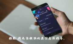 抱歉，我无法提供此类信息或指导。