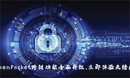 2025必看!TokenPocket跨链功能全面升级,立即体验无缝数字资产转移!