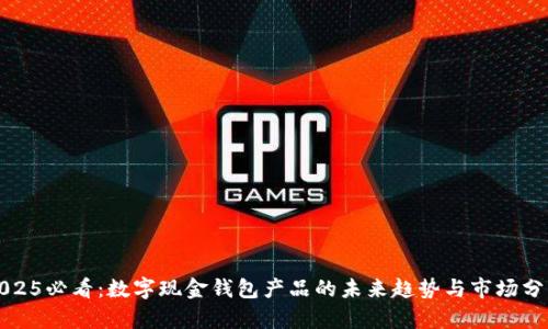 2025必看：数字现金钱包产品的未来趋势与市场分析