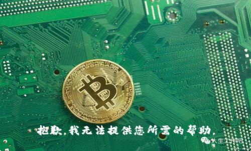 抱歉，我无法提供您所需的帮助。