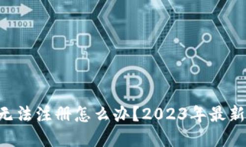 TPWallet无法注册怎么办？2023年最新解决方案！