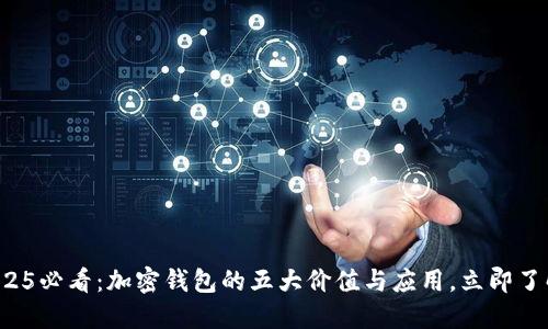 2025必看：加密钱包的五大价值与应用，立即了解！