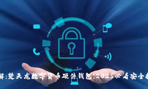 立即了解：楚天龙数字货币硬件钱包，2025必看安全投资方案