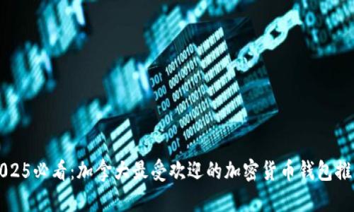 2025必看:加拿大最受欢迎的加密货币钱包推荐