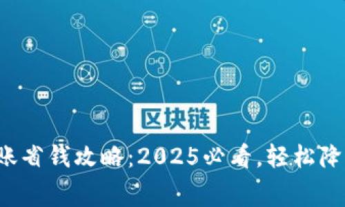 tpwallet转账省钱攻略：2025必看，轻松降低转账费用！
