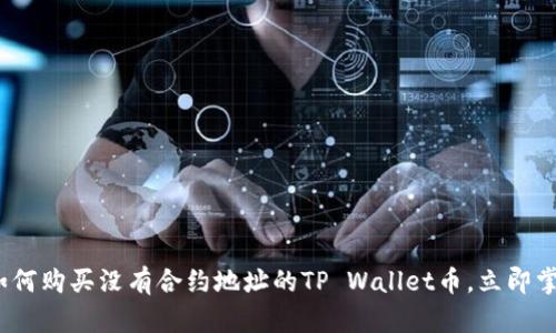 2025必看：如何购买没有合约地址的TP Wallet币，立即掌握购买技巧！
