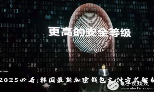 2025必看：韩国最新加密钱包支付方式解析