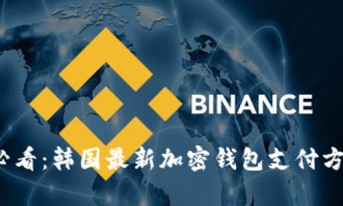 2025必看：韩国最新加密钱包支付方式解析
